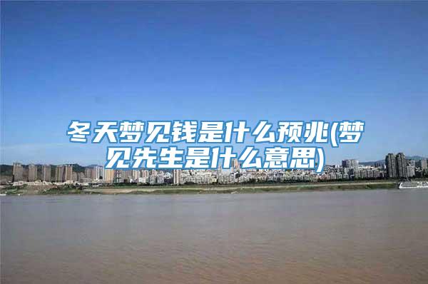 冬天梦见钱是什么预兆(梦见先生是什么意思)