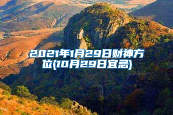 2021年1月29日财神方位(10月29日宜忌)