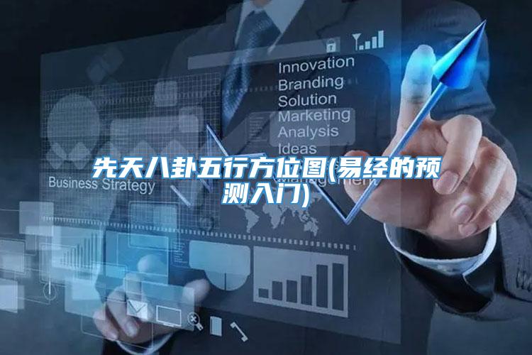 先天八卦五行方位图(易经的预测入门)