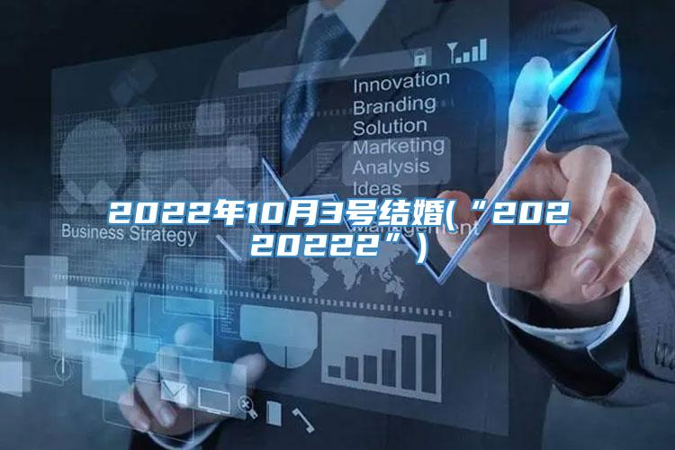 2022年10月3号结婚(“20220222”)