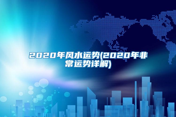 2020年风水运势(2020年非常运势详解)