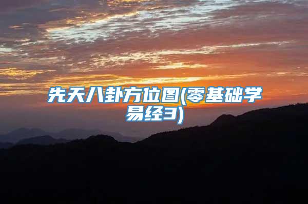 先天八卦方位图(零基础学易经3)