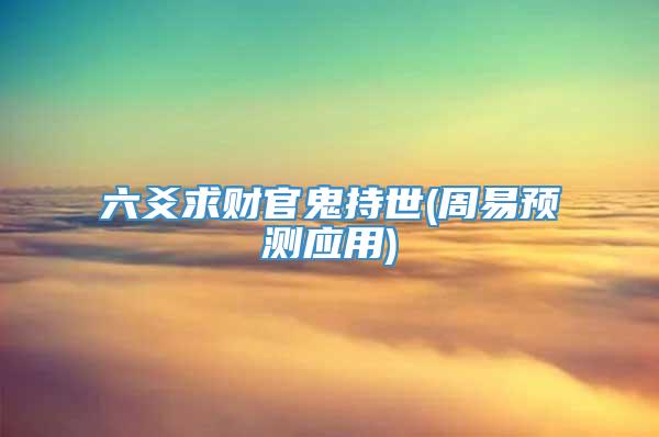 六爻求财官鬼持世(周易预测应用)