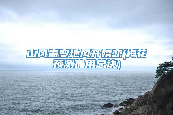 山风蛊变地风升婚恋(梅花预测体用总诀)