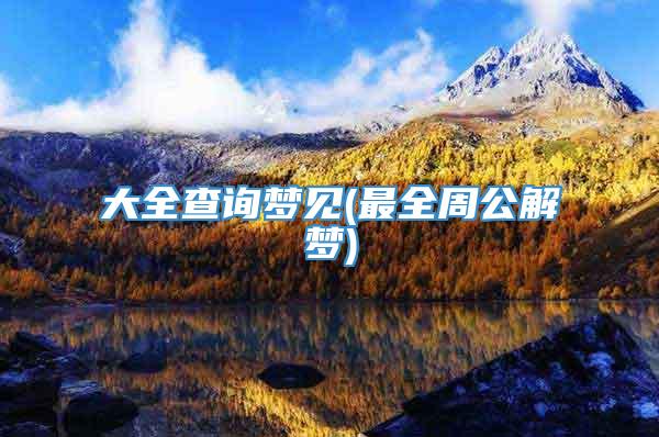 大全查询梦见(最全周公解梦)
