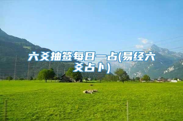 六爻抽签每日一占(易经六爻占卜)