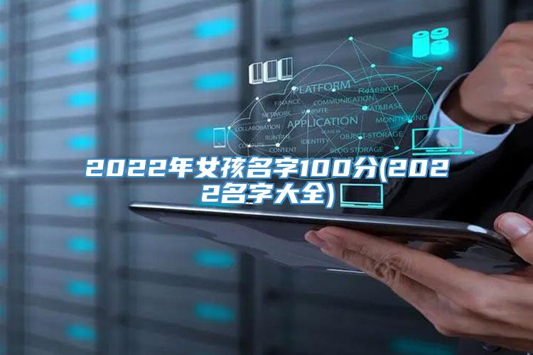 2022年女孩名字100分(2022名字大全)