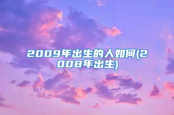 2009年出生的人如何(2008年出生)