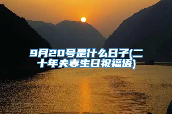 9月20号是什么日子(二十年夫妻生日祝福语)