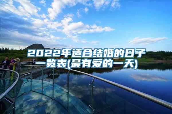 2022年适合结婚的日子一览表(最有爱的一天)