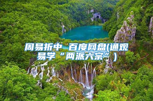 周易折中 百度网盘(通观易学“两派六宗”)