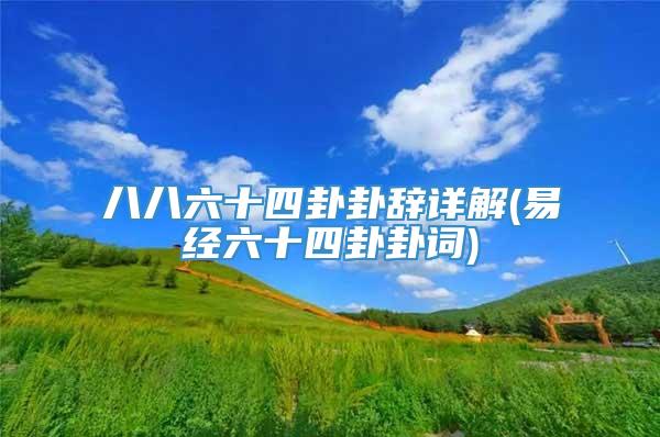 八八六十四卦卦辞详解(易经六十四卦卦词)