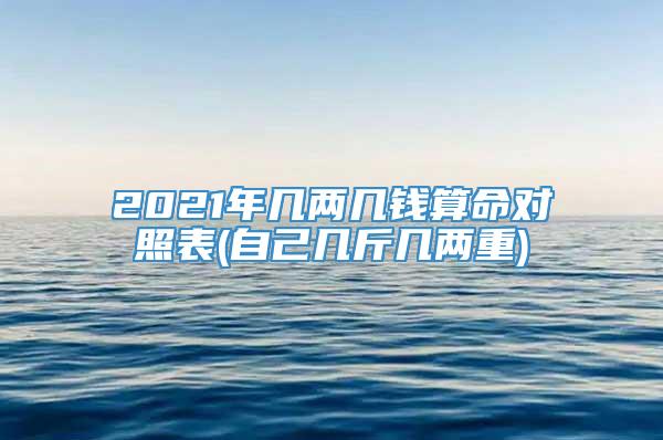 2021年几两几钱算命对照表(自己几斤几两重)