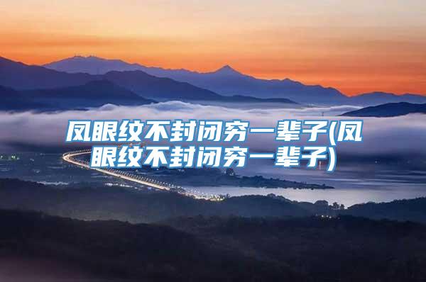 凤眼纹不封闭穷一辈子(凤眼纹不封闭穷一辈子)