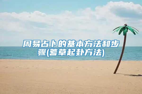周易占卜的基本方法和步骤(蓍草起卦方法)