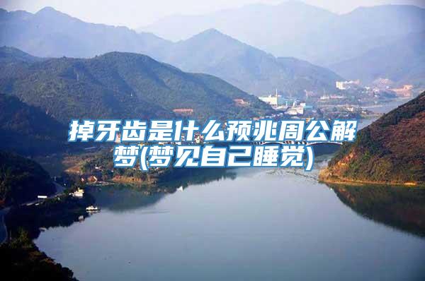 掉牙齿是什么预兆周公解梦(梦见自己睡觉)
