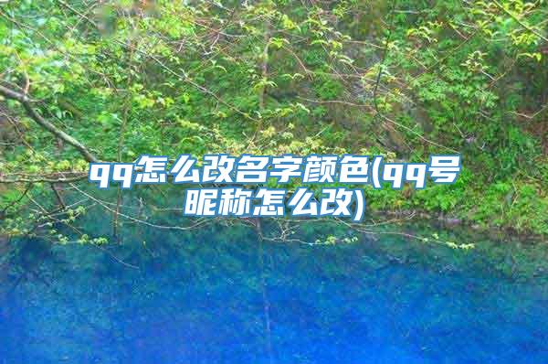 qq怎么改名字颜色(qq号昵称怎么改)