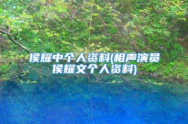 侯耀中个人资料(相声演员侯耀文个人资料)