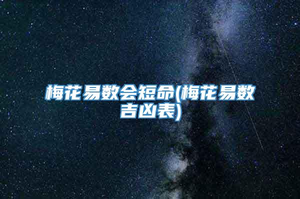 梅花易数会短命(梅花易数吉凶表)