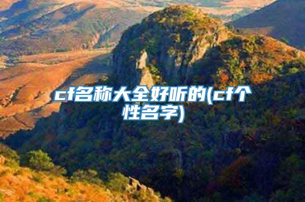 cf名称大全好听的(cf个性名字)