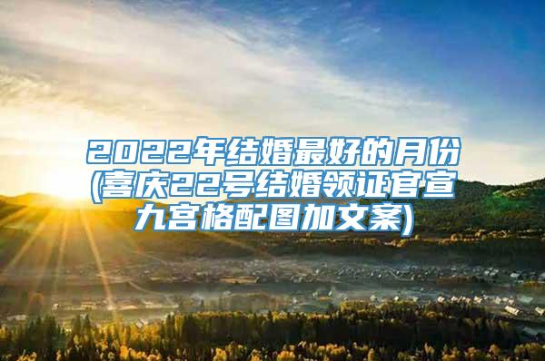 2022年结婚最好的月份(喜庆22号结婚领证官宣九宫格配图加文案)