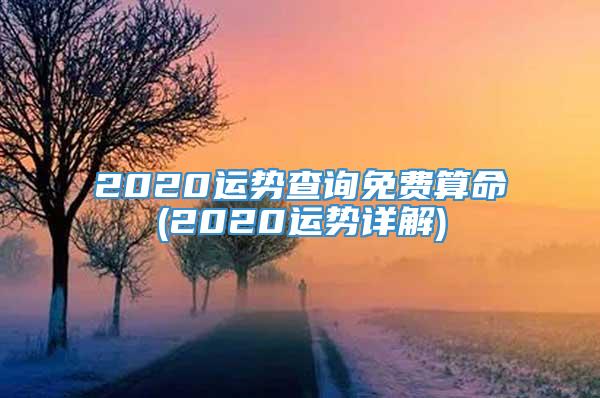 2020运势查询免费算命(2020运势详解)