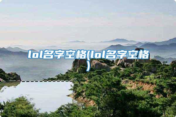 lol名字空格(lol名字空格)