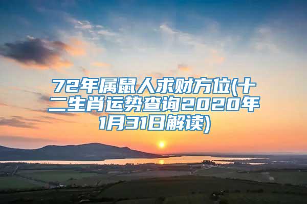 72年属鼠人求财方位(十二生肖运势查询2020年1月31日解读)