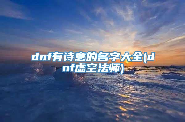 dnf有诗意的名字大全(dnf虚空法师)