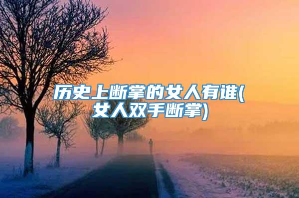 历史上断掌的女人有谁(女人双手断掌)