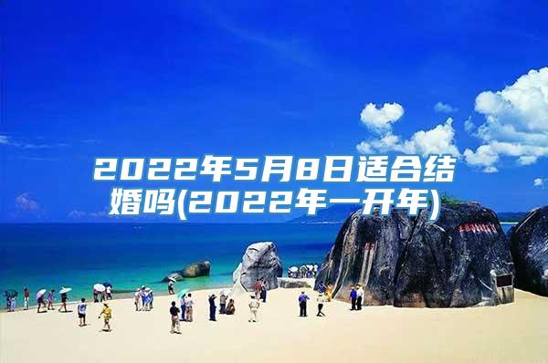 2022年5月8日适合结婚吗(2022年一开年)