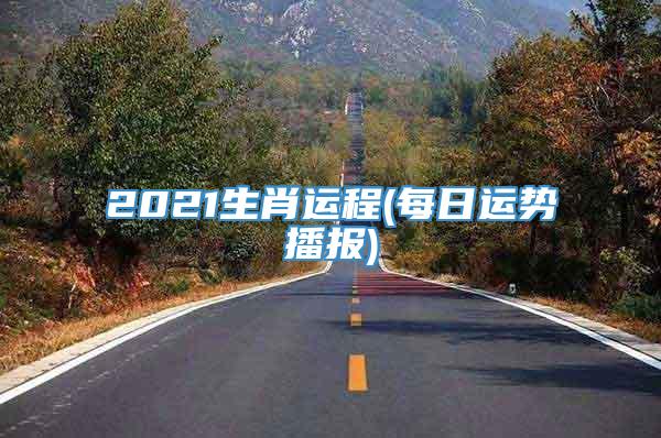 2021生肖运程(每日运势播报)