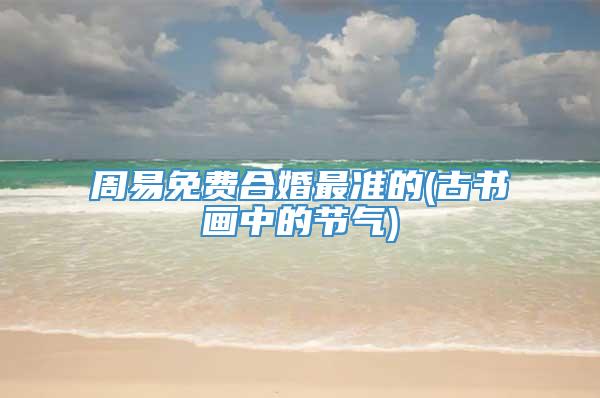 周易免费合婚最准的(古书画中的节气)