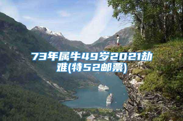 73年属牛49岁2021劫难(特52邮票)