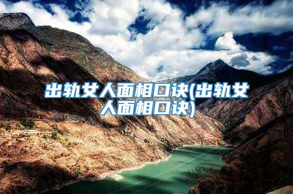 出轨女人面相口诀(出轨女人面相口诀)