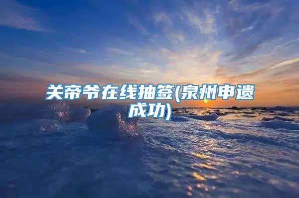 关帝爷在线抽签(泉州申遗成功)