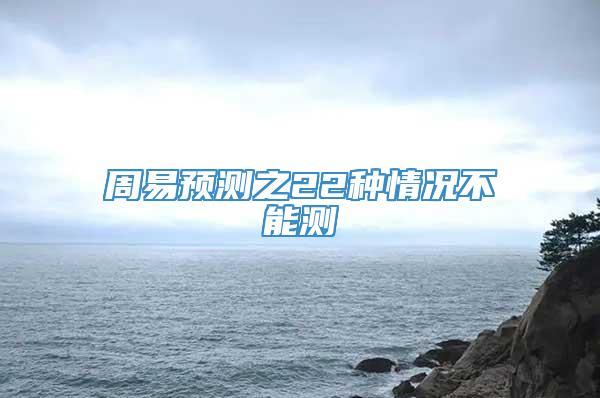 周易预测之22种情况不能测