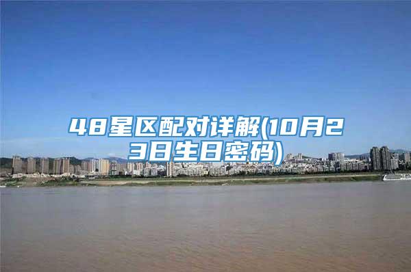 48星区配对详解(10月23日生日密码)
