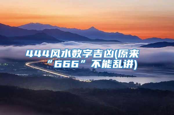 444风水数字吉凶(原来“666”不能乱讲)