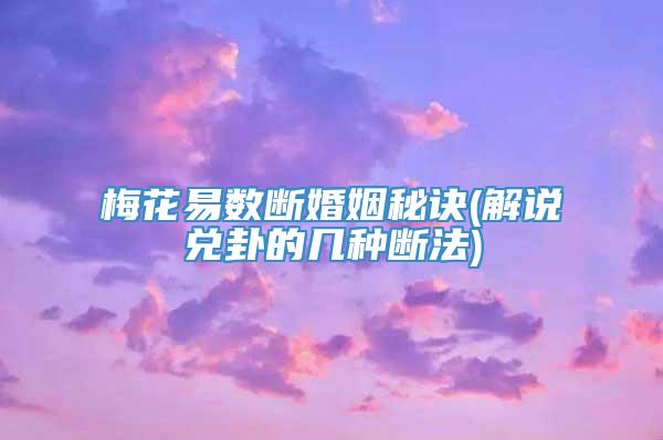 梅花易数断婚姻秘诀(解说兑卦的几种断法)