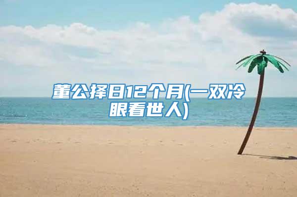 董公择日12个月(一双冷眼看世人)