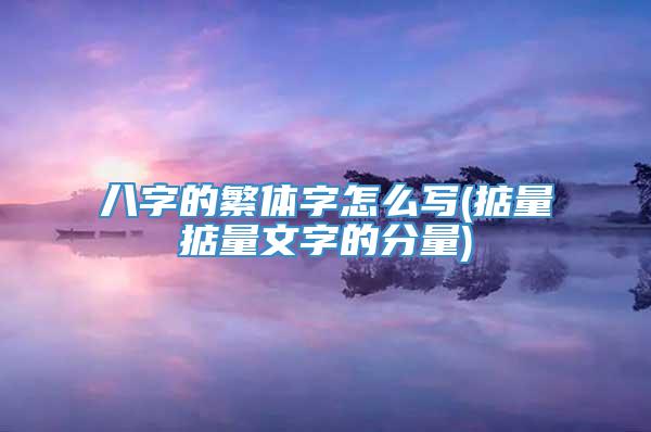 八字的繁体字怎么写(掂量掂量文字的分量)