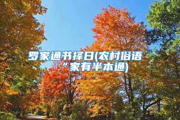 罗家通书择日(农村俗语“家有半本通)