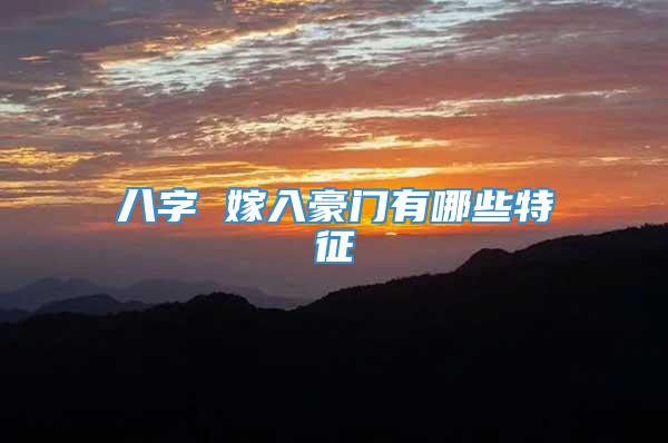 八字 嫁入豪门有哪些特征