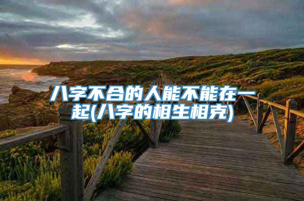 八字不合的人能不能在一起(八字的相生相克)