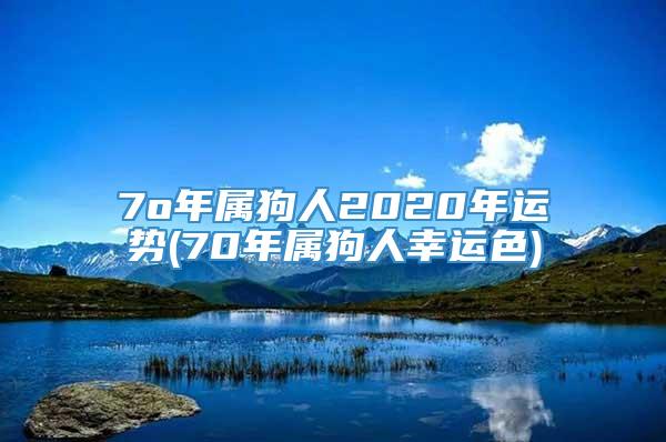 7o年属狗人2020年运势(70年属狗人幸运色)