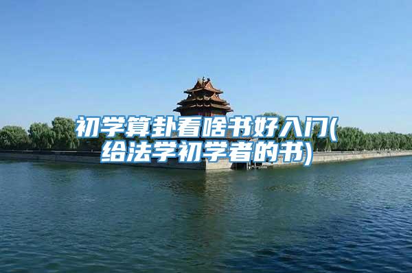 初学算卦看啥书好入门(给法学初学者的书)