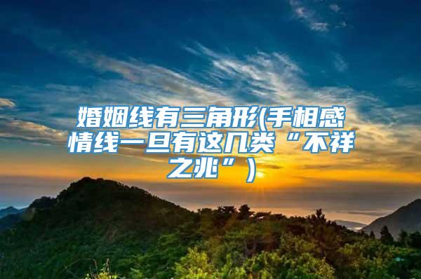 婚姻线有三角形(手相感情线一旦有这几类“不祥之兆”)