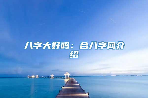 八字大好吗：合八字网介绍