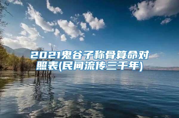 2021鬼谷子称骨算命对照表(民间流传三千年)